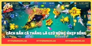 Cách bắn cá thắng là giữ vững nhịp sống