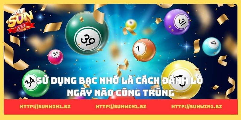 Sử dụng bạc nhớ là cách đánh lô ngày nào cũng trúng